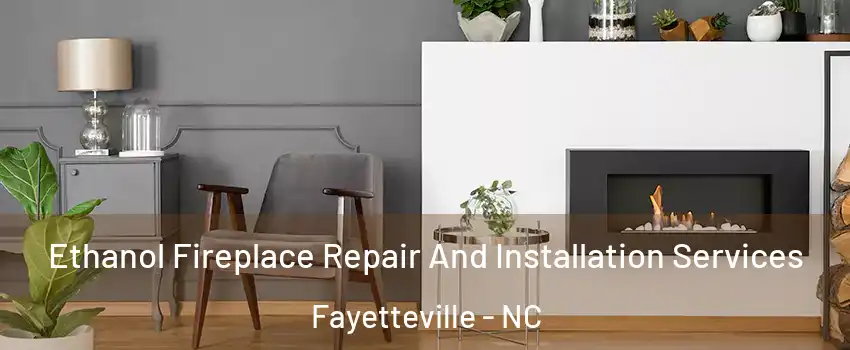  Ethanol Fireplace Repair And Installation Services Fayetteville - NC
