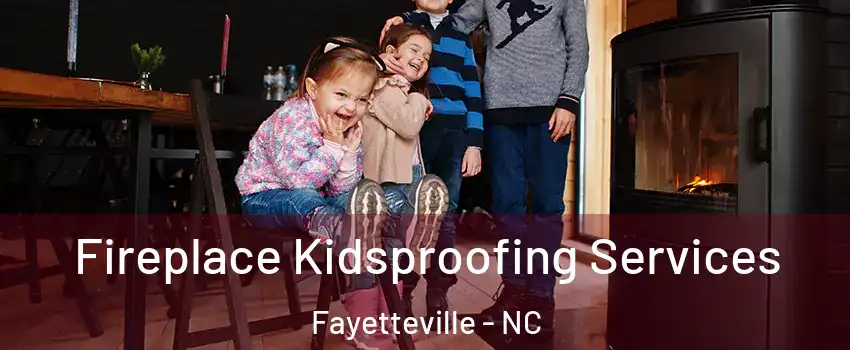  Fireplace Kidsproofing Services Fayetteville - NC