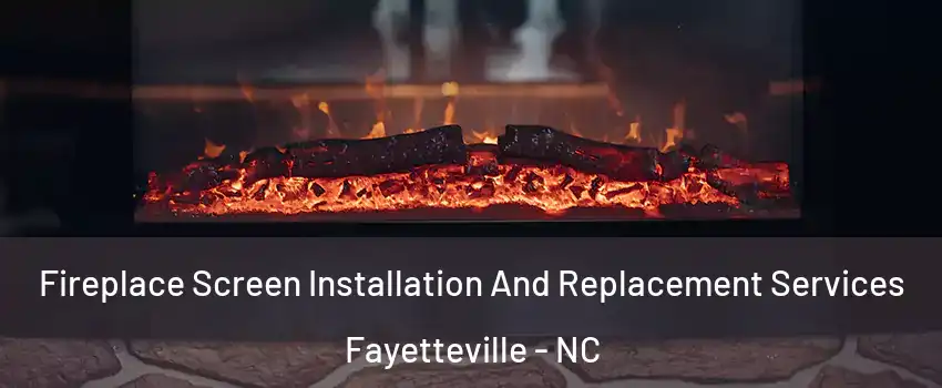  Fireplace Screen Installation And Replacement Services Fayetteville - NC