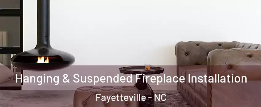  Hanging & Suspended Fireplace Installation Fayetteville - NC
