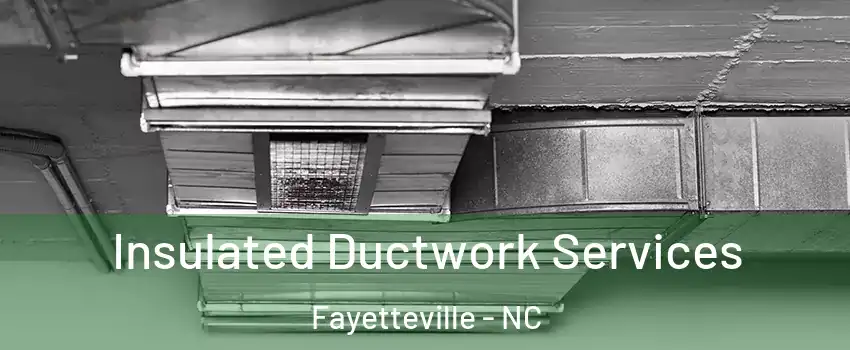  Insulated Ductwork Services Fayetteville - NC