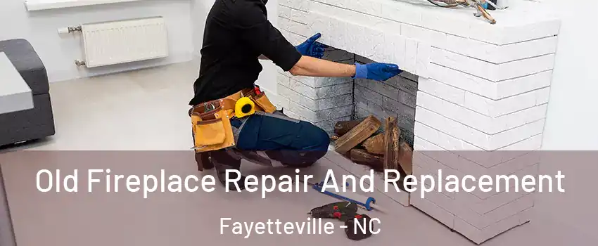  Old Fireplace Repair And Replacement Fayetteville - NC