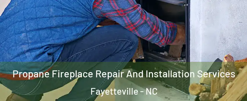  Propane Fireplace Repair And Installation Services Fayetteville - NC