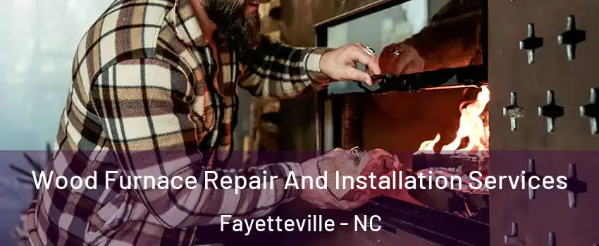  Wood Furnace Repair And Installation Services Fayetteville - NC